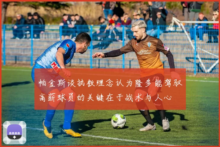 帕金斯谈执教理念认为隆多能驾驭高薪球员的关键在于战术与人心